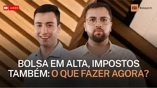 Bolsa em alta, impostos tamb&eacute;m: o que fazer agora? | Live EQI Research
