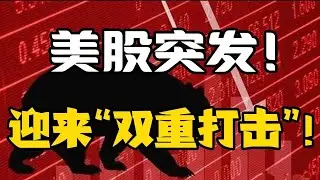 美股突发！迎来“双重打击”！