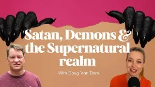 What Christians should really think about Satan, Demons & Supernatural Realm with Doug Van Dorn