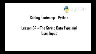 Coding Bootcamp: Python. Lesson 04: Strings and User Input (Part 1: String basics and input)