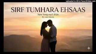 SIRF TUMHARA EHSAAS  New Song mp3 2026 By ram khoda