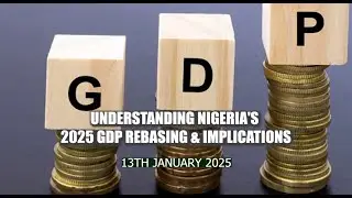Understanding Nigeria's 2025 GDP Rebasing & Implications_13012025
