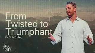 From Twisted to Triumphant | Ps Chris Ensbey