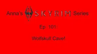 Anna's Skyrim Series, Ep. 101 - Wolfskull Cave!