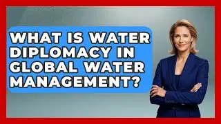 What Is Water Diplomacy In Global Water Management? - Water Science For Everyone
