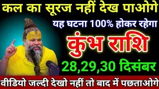 कुंभ राशि 28,29,30 दिसंबर 2025 कल का सूरज नहीं देख पाओगे यह घटना 100% होकर रहेगा/Kumbh Rashi 
