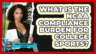 What Is The NCAA Compliance Burden For College Sports? - Sports and Entertainment Law Guru