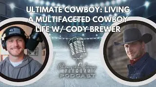 Ultimate Cowboy: Living a Multifaceted Cowboy Life w/ Cody Brewer | Champion Living Podcast | Ep 130