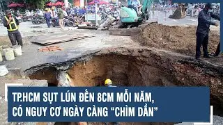 TP.HCM sụt lún đến 8cm mỗi năm, có nguy cơ ngày càng “chìm dần”
