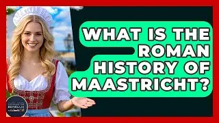 What Is The Roman History Of Maastricht? - Exploring The Benelux