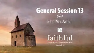 General Session 13 Q&A - John MacArthur and Phil Johnson
