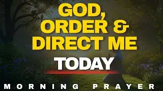 Lord, Order My Decisions, Friendships, And Habits Today | Morning Prayer