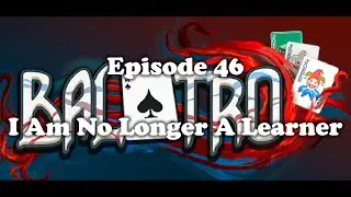 Balatro - Episode 46 [I Am No Longer A Learner]