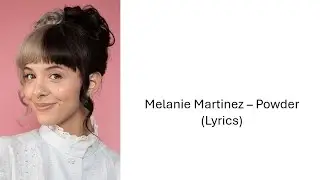 Melanie Martinez - Powder (Lyrics)