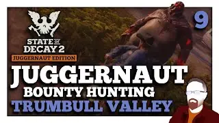 JUGGERNAUT Bounty Hunting in Trumbull Valley &mdash; State of Decay 2 &mdash; Part 9