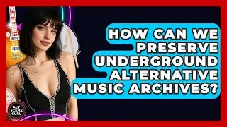 How Can We Preserve Underground Alternative Music Archives? - Alt Scene Guru
