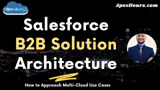 Salesforce B2B Solution Architecture &ndash; How to Approach Multi-Cloud Use Cases