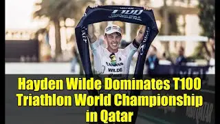 Hayden Wilde Dominates T100 Triathlon World Championship in Qatar | 2025 World Title Win