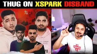 Thug On Team Xspark Disband | Gill Joining Godlike ?