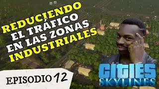 Cities Skylines: REDUCIENDO el TRÁFICO de la zona INDUSTRIAL - EP  12