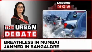 Mumbai & Bangalore Most Polluted & Congested On World List | Failure Of Planning ? | Urban Debate