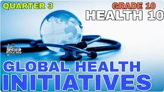 HEALTH 10 / SIGNIFICANCE OF GLOBAL HEALTH INITIATIVES / QUARTER 3 / MODULE 1