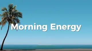 Morning Energy 🌞 Positive Energy Mix & Background Chillout for Relaxation