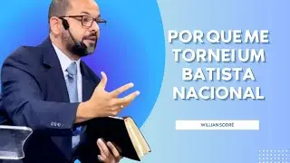 POR QUE ME TORNEI UM BATISTA NACIONAL || Willian Sodré