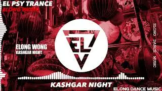 Elong Wong - Kashgar Night（Official Audio）EDM Psytrance