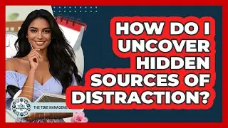 How Do I Uncover Hidden Sources Of Distraction?