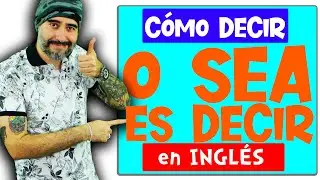 Como decir: &uml;O SEA, ES DECIR&uml; en Ingl&eacute;s