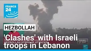 Hezbollah says 'clashes' with Israeli troops in south Lebanon • FRANCE 24 English