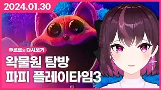 [2024.01.30 / 잔잔 노가리, 왁물원 탐방, 파피 플레이타임3] - 주르르 다시보기