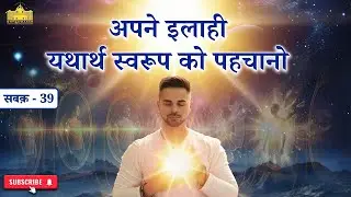 Class 39: अपने इलाही यथार्थ स्वरूप को पहचानो | Recognize your true divine self | Dhyan-Kaksh
