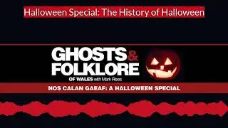 The History of Halloween and the Welsh Nos Calan Gaeaf: Ghosts & Folklore of Wales podcast EP18
