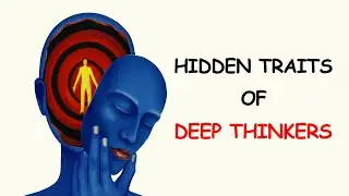 The Psychology of People Who Are Deep Thinkers - 12 Hidden Traits