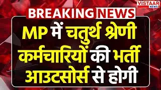 Breaking: MP में चतुर्थ श्रेणी कर्मचारियों की भर्ती आउटसोर्स से होगी | MP Govt