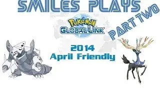 Smiles Plays 2014 April Friendly (Pokemon XY) Pt. 2