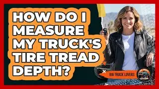 How Do I Measure My Truck's Tire Tread Depth?