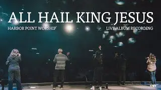 All Hail King Jesus | Harbor Point Worship, Danica Parker