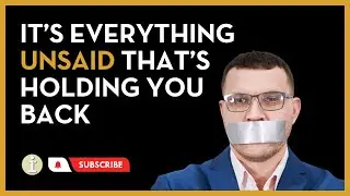 It's Everything Unsaid That's Holding You Back