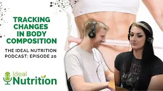 THE IDEAL NUTRITION PODCAST EPISODE 20: Tracking Changes in Body Composition