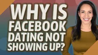 Why is Facebook Dating not showing up?