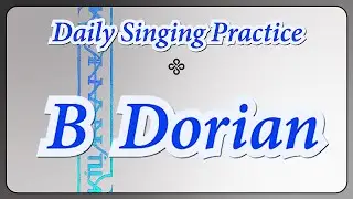 DAILY SINGING PRACTICE - The 'B' Dorian Scale