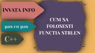 INVATA INFO - Lectia 2 |  Cum Sa Folosesti Functia STRLEN Pentru Sirurile de Caractere | C++