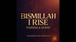 Oahida & Jadid &ndash;BISMILLAH, I RISE | Nasheed Islamique (by Mounir Akarkach, ISNI 0000 0005 2880