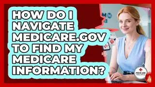 How Do I Navigate Medicare.gov To Find My Medicare Information? - Medicare Made Simple Guide