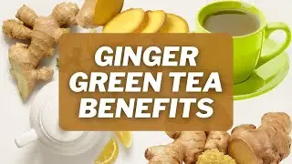 10 Benefits of Drinking Green Tea with Ginger