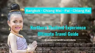 Northern Thailand Experience: - Ultimate Travel Guide | SavannahLand Travel Videos