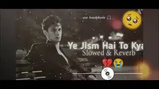 Yeh Jism Hai To Kya Lofi Song | Lofi+Reverb And Slowed 